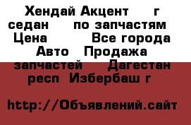 Хендай Акцент 1997г седан 1,5 по запчастям › Цена ­ 300 - Все города Авто » Продажа запчастей   . Дагестан респ.,Избербаш г.